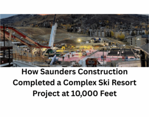 How-Saunders-Construction-Completed-a-Complex-Ski-Resort-Project-at-10000-Feet