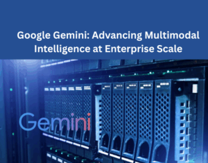 Google Gemini: Advancing Multimodal Intelligence at Enterprise Scale