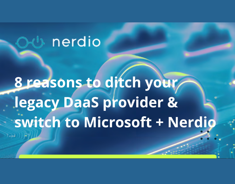 8 reasons to ditch your legacy DaaS provider & switch to Microsoft + Nerdio