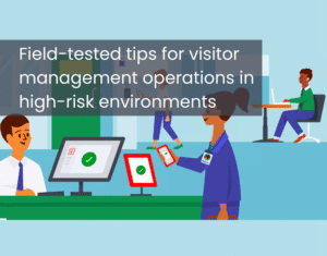 Field-tested tips for visitor management in high-risk environments