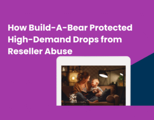 How Build-A-Bear Protected High-Demand Drops from Reseller Abuse